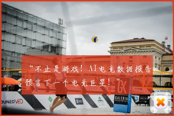 “不止是游戏!AI电竞数据报告,预言下一个电竞巨星!”
