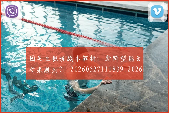 国足主教练战术解析:新阵型能否带来胜利?_20260527111839_20260608142833