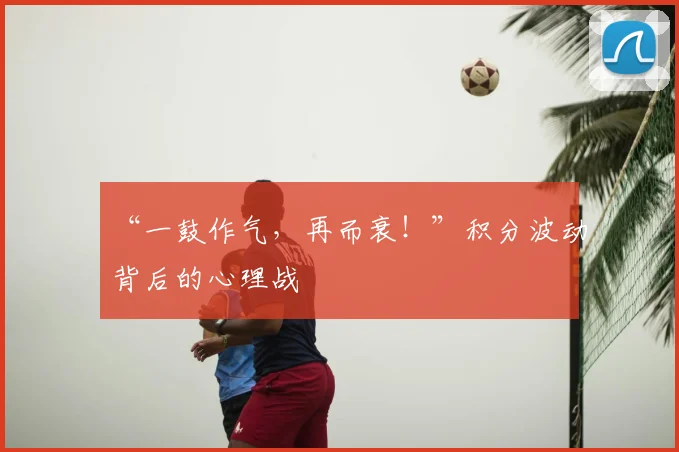 “一鼓作气,再而衰!”积分波动背后的心理战